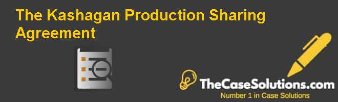 The Kashagan Production Sharing Agreement Case Solution